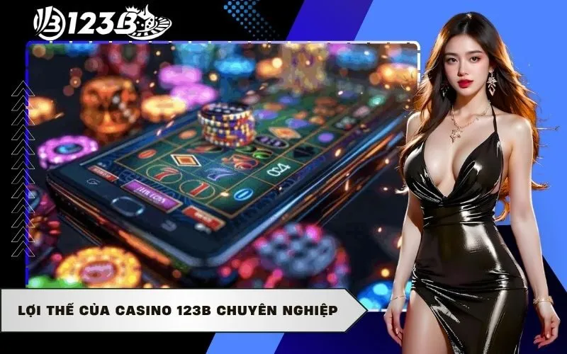 Lợi thế của Casino 123b chuyên nghiệp